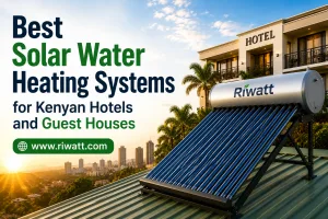Best Solar Water Heating Systems for Kenyan Hotels and Guest Houses