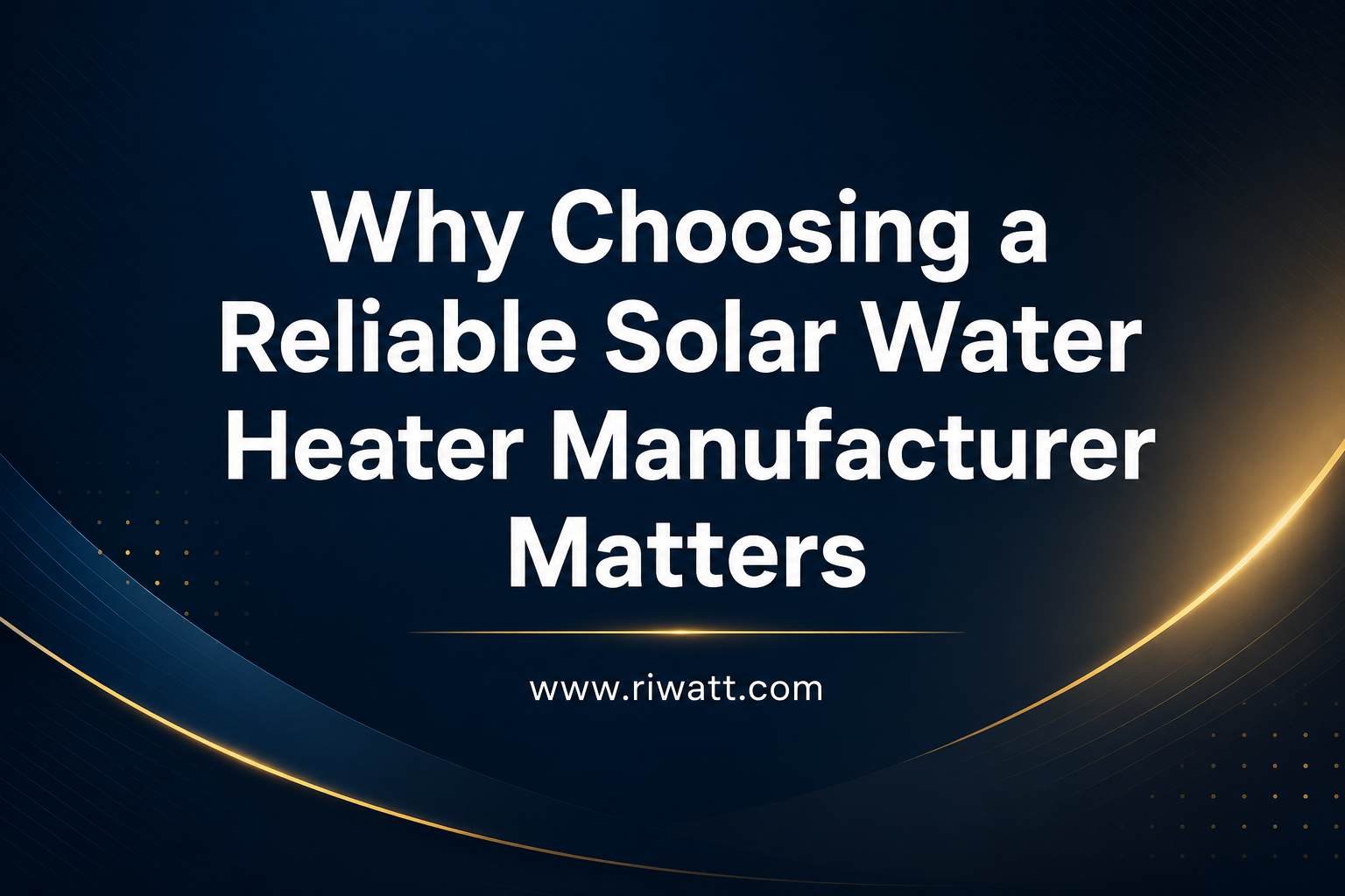 Why Choosing a Reliable Solar Water Heater Manufacturer Matters