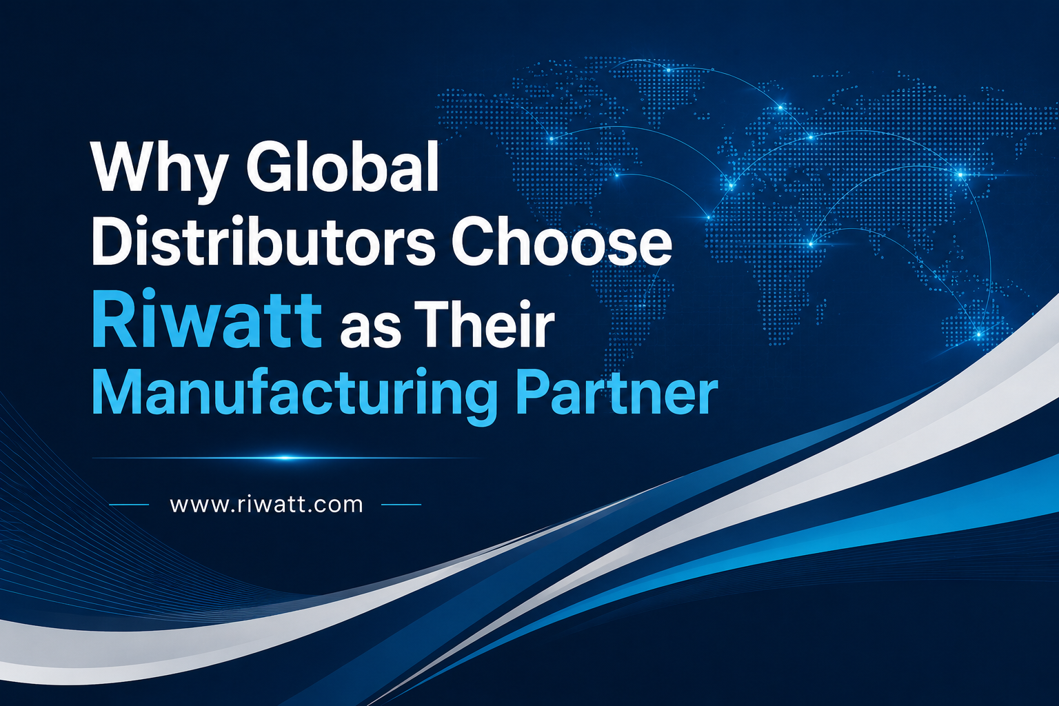 Why Global Distributors Choose Riwatt as Their Manufacturing Partner